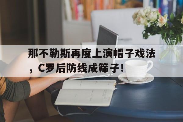 随机那不勒斯再度上演帽子戏法，C罗后防线成筛子！